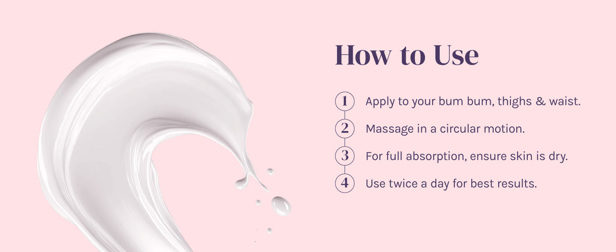 Massage Brazilian Booty Cream into dry skin on the booty, thighs and waist